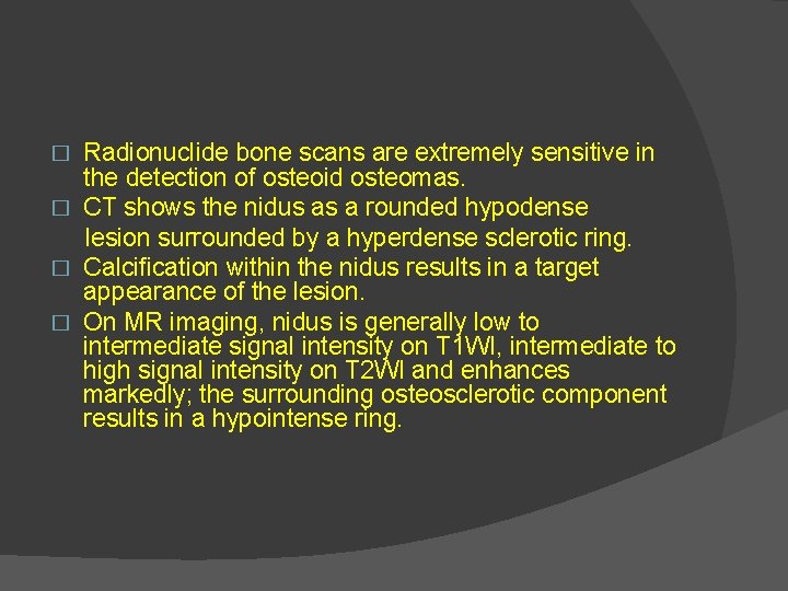 Radionuclide bone scans are extremely sensitive in the detection of osteoid osteomas. � CT