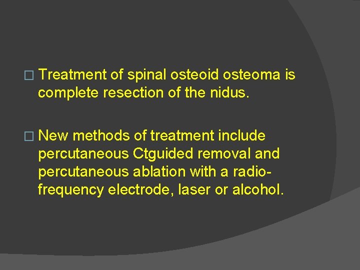 � Treatment of spinal osteoid osteoma is complete resection of the nidus. � New