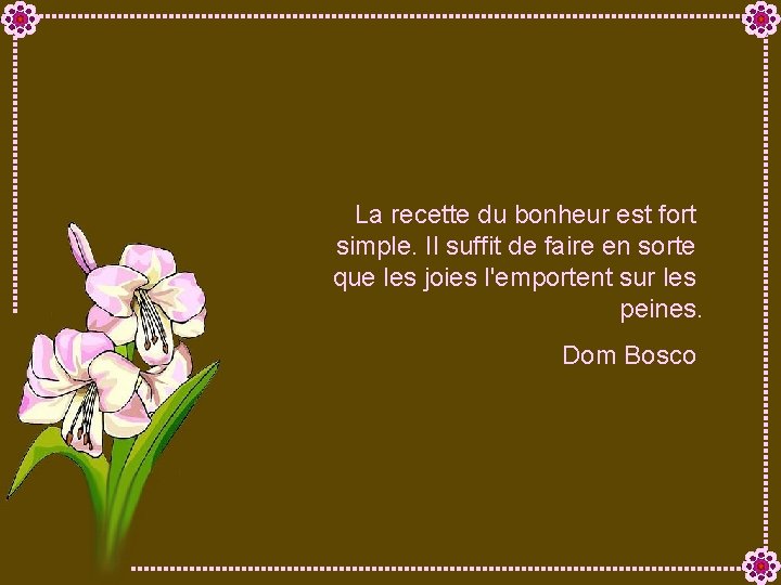 La recette du bonheur est fort simple. Il suffit de faire en sorte que