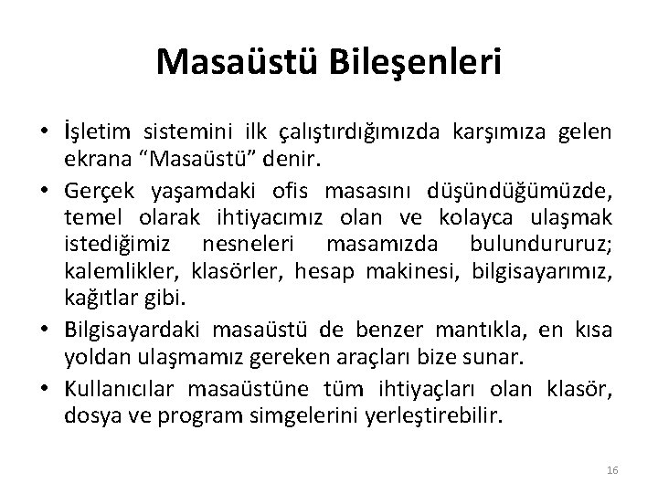 Masaüstü Bileşenleri • İşletim sistemini ilk çalıştırdığımızda karşımıza gelen ekrana “Masaüstü” denir. • Gerçek