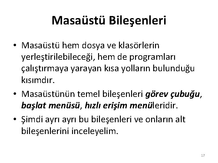 Masaüstü Bileşenleri • Masaüstü hem dosya ve klasörlerin yerleştirilebileceği, hem de programları çalıştırmaya yarayan