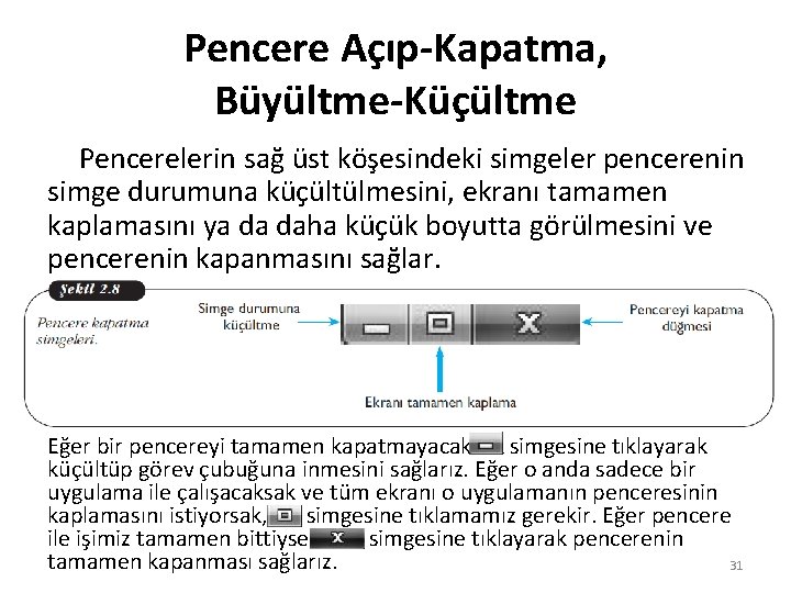 Pencere Açıp-Kapatma, Büyültme-Küçültme Pencerelerin sağ üst köşesindeki simgeler pencerenin simge durumuna küçültülmesini, ekranı tamamen