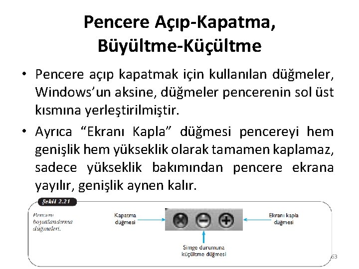 Pencere Açıp-Kapatma, Büyültme-Küçültme • Pencere açıp kapatmak için kullanılan düğmeler, Windows’un aksine, düğmeler pencerenin