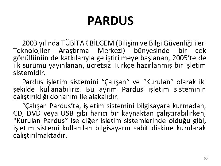 PARDUS 2003 yılında TÜBİTAK BİLGEM (Bilişim ve Bilgi Güvenliği ileri Teknolojiler Araştırma Merkezi) bünyesinde