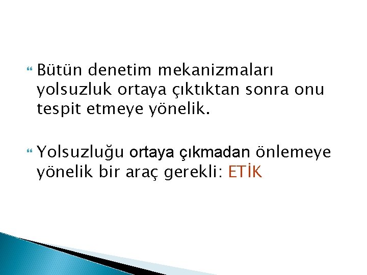  Bütün denetim mekanizmaları yolsuzluk ortaya çıktıktan sonra onu tespit etmeye yönelik. Yolsuzluğu ortaya