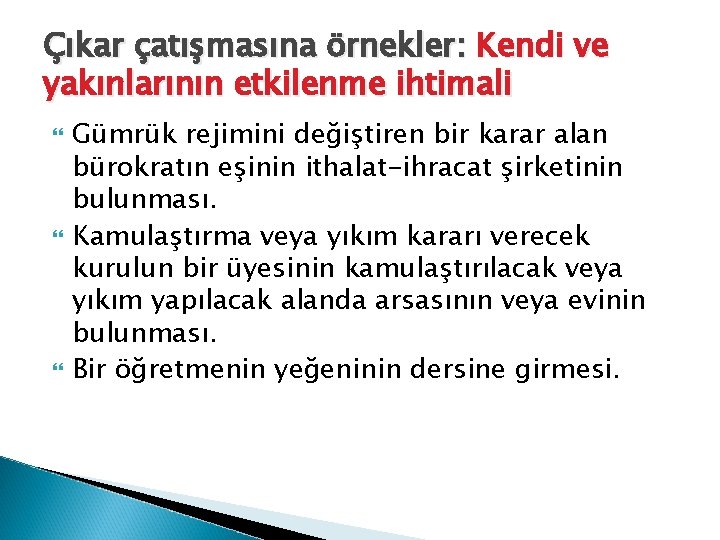 Çıkar çatışmasına örnekler: Kendi ve yakınlarının etkilenme ihtimali Gümrük rejimini değiştiren bir karar alan