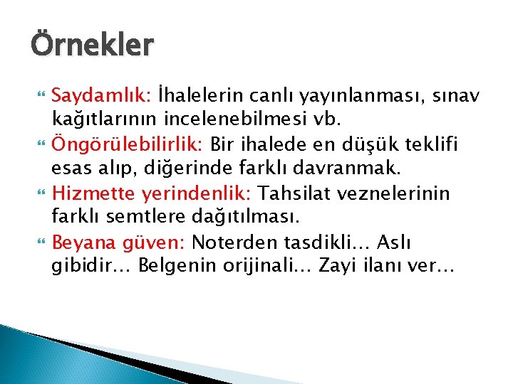 Örnekler Saydamlık: İhalelerin canlı yayınlanması, sınav kağıtlarının incelenebilmesi vb. Öngörülebilirlik: Bir ihalede en düşük