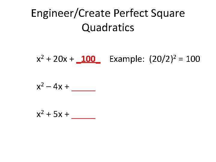 Engineer/Create Perfect Square Quadratics x 2 + 20 x + _100_ Example: (20/2)2 =