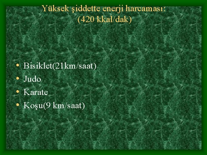 Yüksek şiddette enerji harcaması: (420 kkal/dak) • • Bisiklet(21 km/saat) Judo Karate Koşu(9 km/saat)