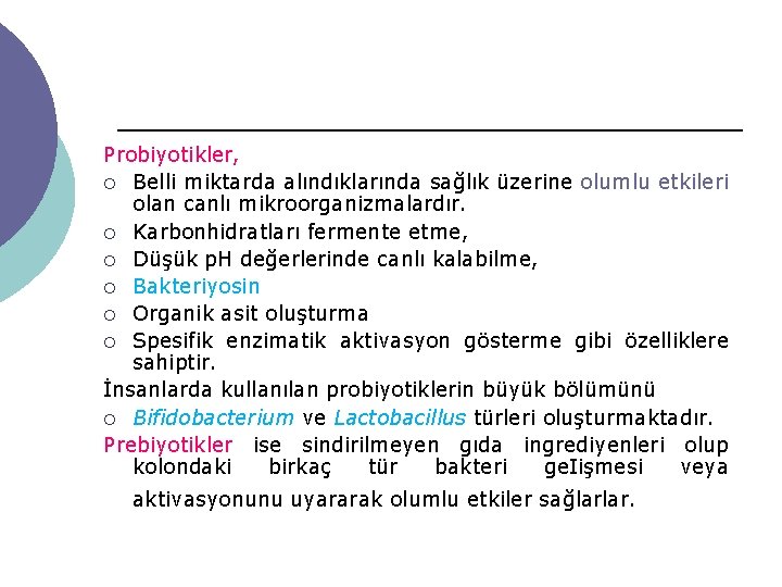 Probiyotikler, ¡ Belli miktarda alındıklarında sağlık üzerine olumlu etkileri olan canlı mikroorganizmalardır. ¡ Karbonhidratları