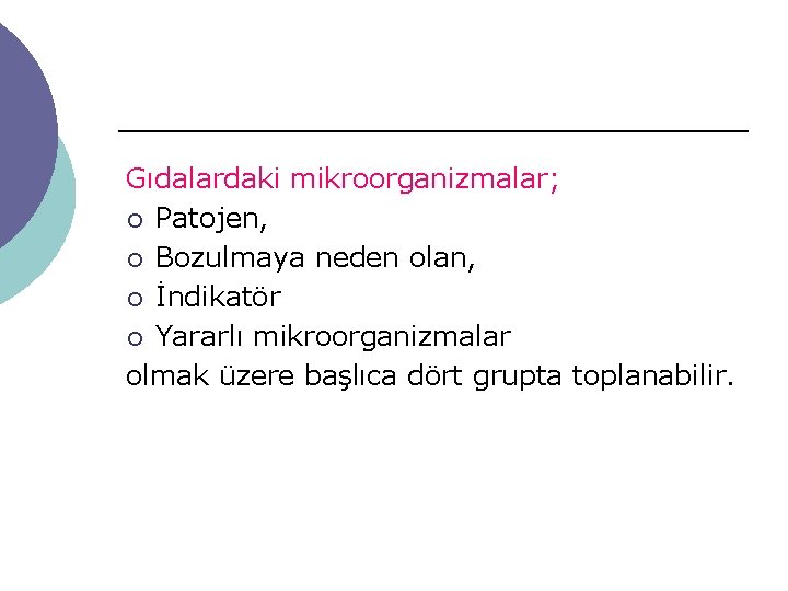 Gıdalardaki mikroorganizmalar; ¡ Patojen, ¡ Bozulmaya neden olan, ¡ İndikatör ¡ Yararlı mikroorganizmalar olmak