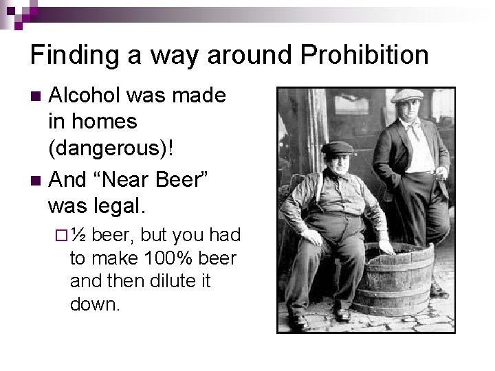 Finding a way around Prohibition Alcohol was made in homes (dangerous)! n And “Near