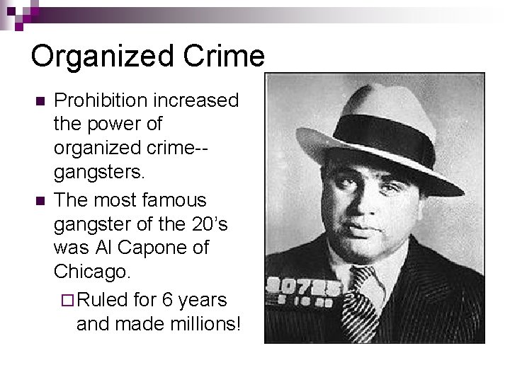 Organized Crime n n Prohibition increased the power of organized crime-gangsters. The most famous