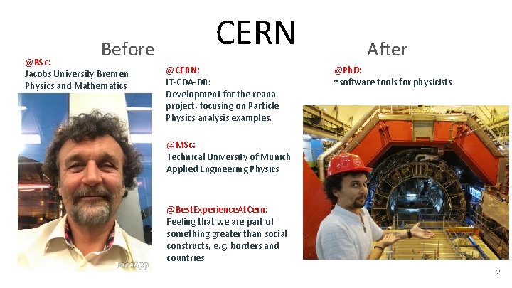 Before @BSc: Jacobs University Bremen Physics and Mathematics CERN @CERN: IT-CDA-DR: Development for the