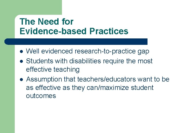 The Need for Evidence-based Practices l l l Well evidenced research-to-practice gap Students with