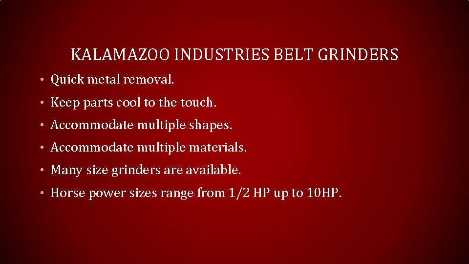 KALAMAZOO INDUSTRIES BELT GRINDERS • Quick metal removal. • Keep parts cool to the