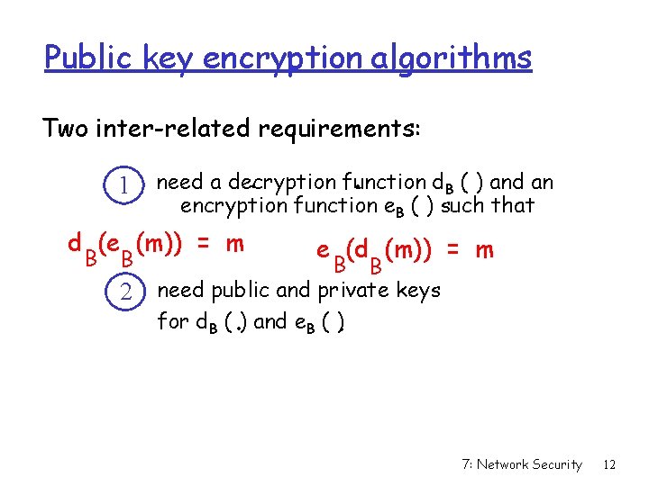Public key encryption algorithms Two inter-related requirements: 1 . d (e (m)) = m