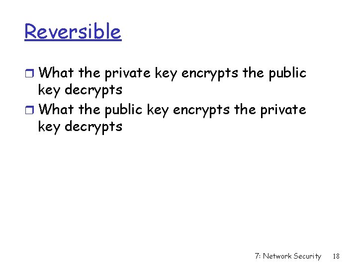 Reversible r What the private key encrypts the public key decrypts r What the
