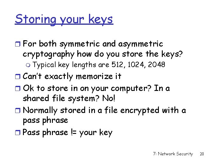 Storing your keys r For both symmetric and asymmetric cryptography how do you store