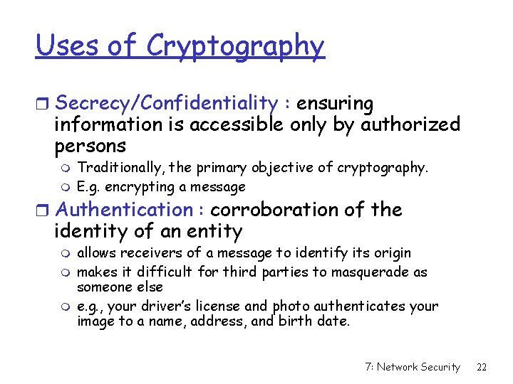Uses of Cryptography r Secrecy/Confidentiality : ensuring information is accessible only by authorized persons