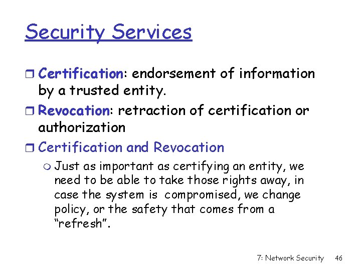 Security Services r Certification: endorsement of information by a trusted entity. r Revocation: retraction