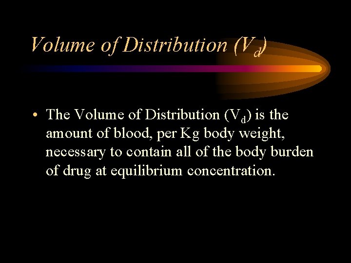 Volume of Distribution (Vd) • The Volume of Distribution (Vd) is the amount of