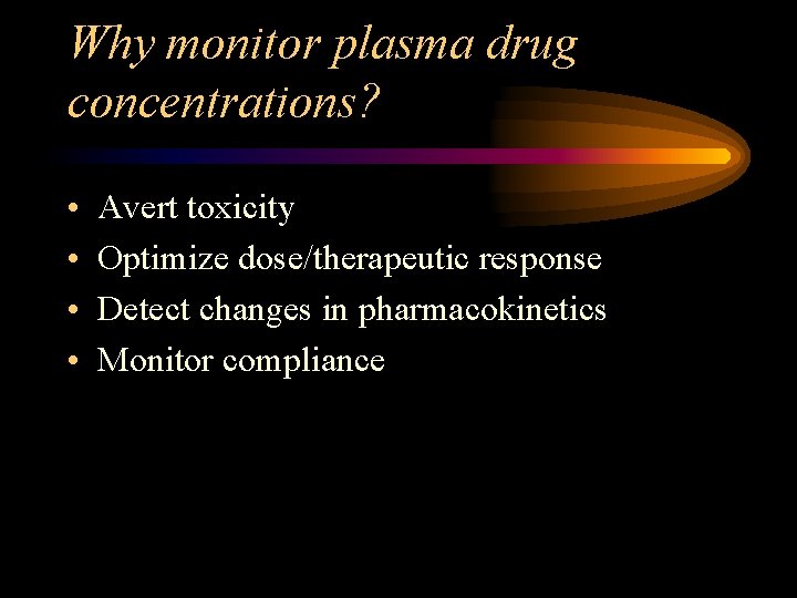 Why monitor plasma drug concentrations? • • Avert toxicity Optimize dose/therapeutic response Detect changes