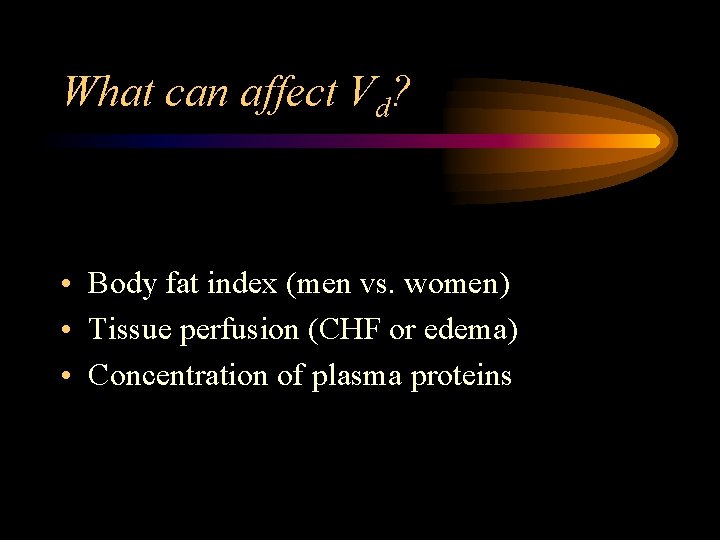 What can affect Vd? • Body fat index (men vs. women) • Tissue perfusion