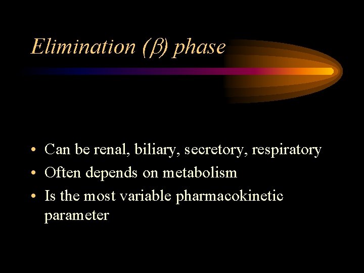 Elimination ( ) phase • Can be renal, biliary, secretory, respiratory • Often depends