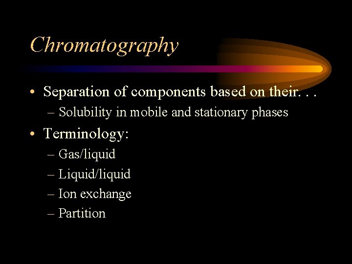 Chromatography • Separation of components based on their. . . – Solubility in mobile