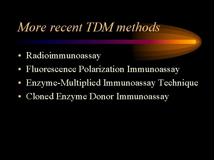 More recent TDM methods • • Radioimmunoassay Fluorescence Polarization Immunoassay Enzyme-Multiplied Immunoassay Technique Cloned