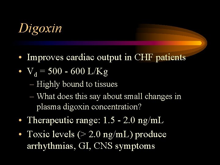 Digoxin • Improves cardiac output in CHF patients • Vd = 500 - 600