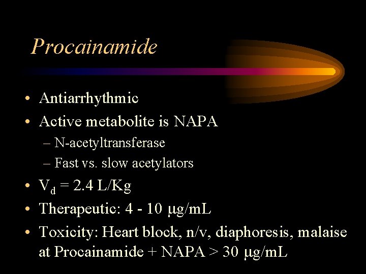 Procainamide • Antiarrhythmic • Active metabolite is NAPA – N-acetyltransferase – Fast vs. slow