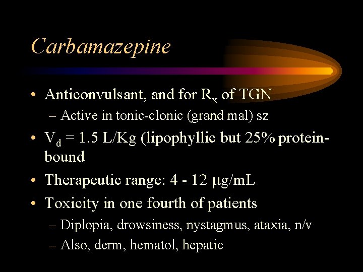 Carbamazepine • Anticonvulsant, and for Rx of TGN – Active in tonic-clonic (grand mal)