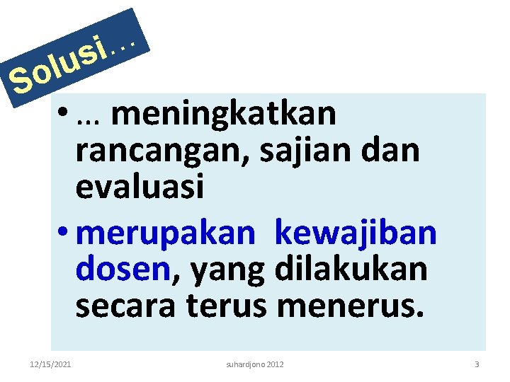 … i us l o S • … meningkatkan rancangan, sajian dan evaluasi •