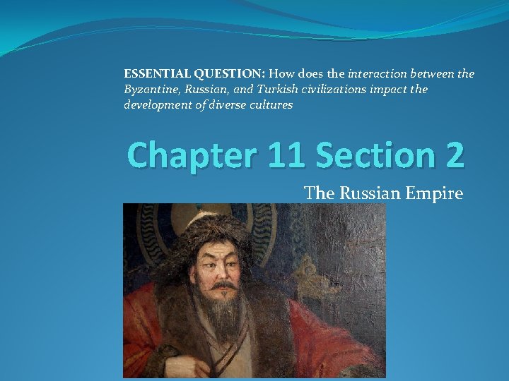 ESSENTIAL QUESTION: How does the interaction between the Byzantine, Russian, and Turkish civilizations impact