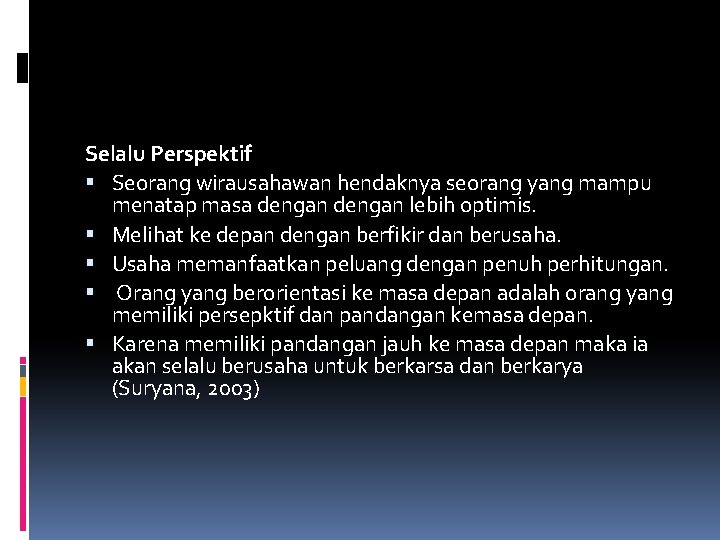 Selalu Perspektif Seorang wirausahawan hendaknya seorang yang mampu menatap masa dengan lebih optimis. Melihat