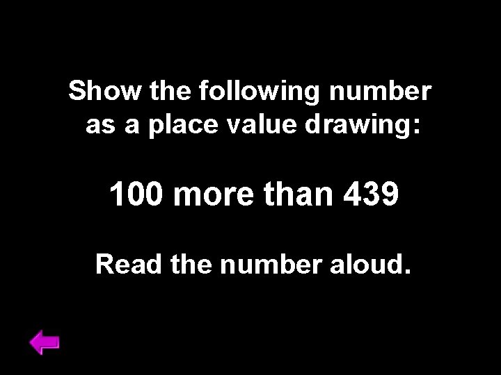 Show the following number as a place value drawing: 100 more than 439 Read