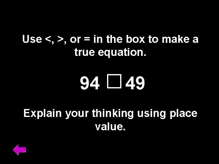 Use <, >, or = in the box to make a true equation. 94