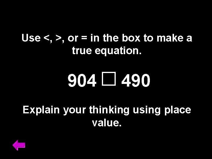 Use <, >, or = in the box to make a true equation. 904