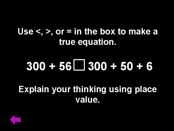 Use <, >, or = in the box to make a true equation. 300