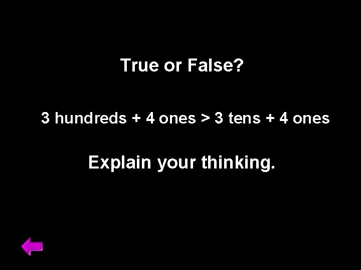 True or False? 3 hundreds + 4 ones > 3 tens + 4 ones