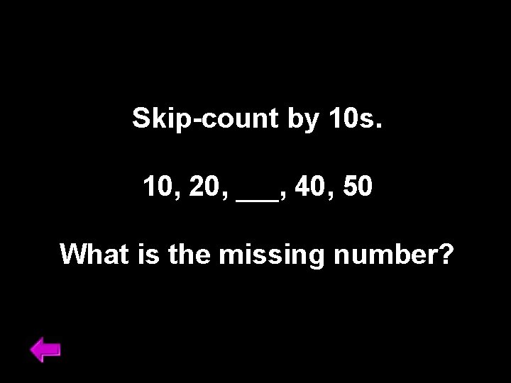 Skip-count by 10 s. 10, 20, ___, 40, 50 What is the missing number?