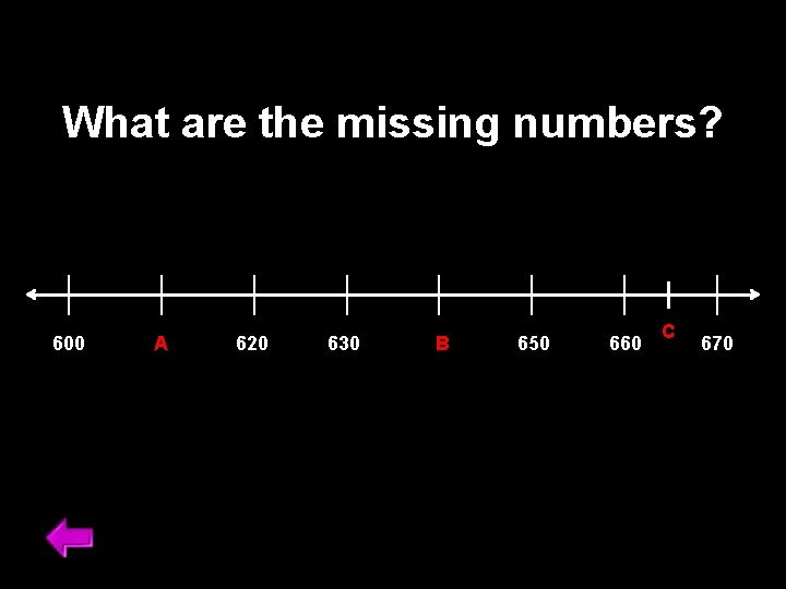 What are the missing numbers? 600 A 620 630 B 650 660 C 670