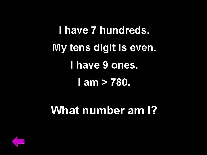 I have 7 hundreds. My tens digit is even. I have 9 ones. I