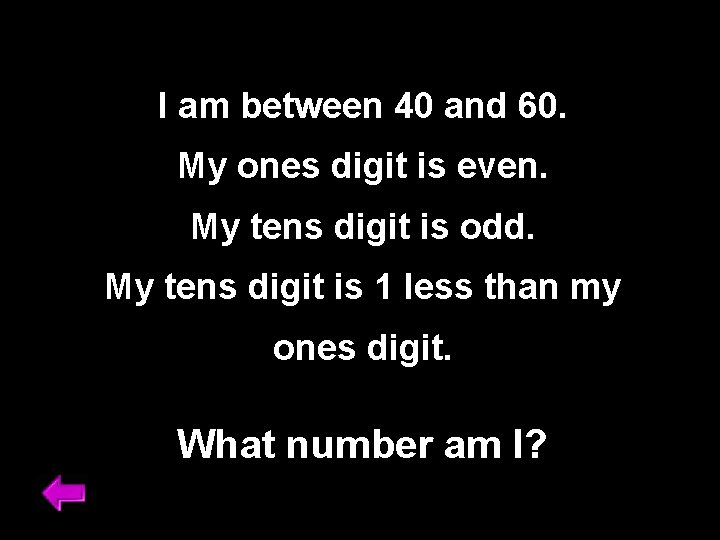 I am between 40 and 60. My ones digit is even. My tens digit