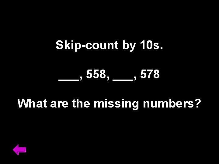 Skip-count by 10 s. ___, 558, ___, 578 What are the missing numbers? 