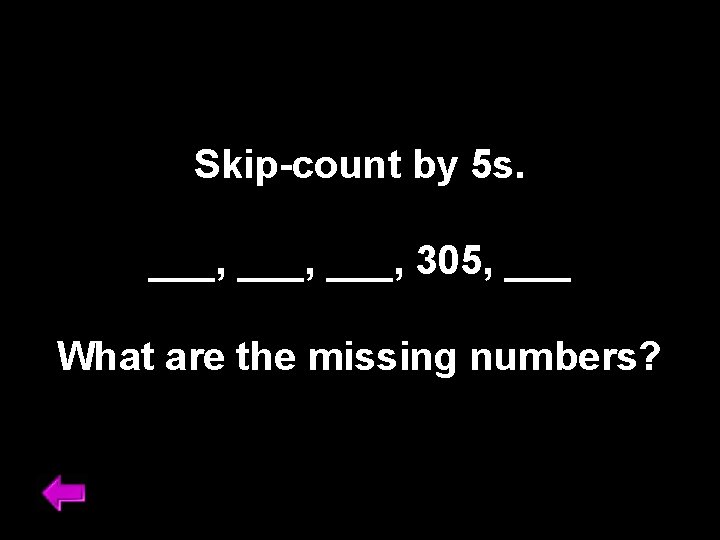 Skip-count by 5 s. ___, 305, ___ What are the missing numbers? 