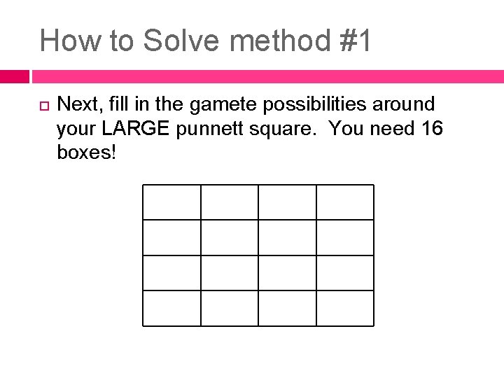 How to Solve method #1 Next, fill in the gamete possibilities around your LARGE How to Solve method #1 Next, fill in the gamete possibilities around your LARGE
