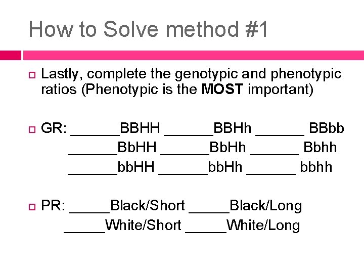 How to Solve method #1 Lastly, complete the genotypic and phenotypic ratios (Phenotypic is